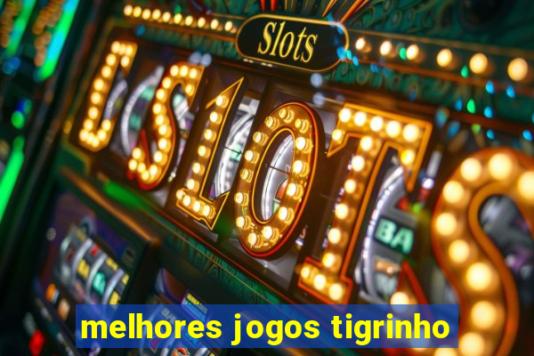 melhores jogos tigrinho